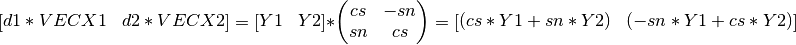 [ \begin{matrix} d1*VECX1 & d2*VECX2 \end{matrix} ] = [ \begin{matrix} Y1 & Y2 \end{matrix} ] * \left(\begin{matrix} cs & -sn \\ sn & cs \end{matrix} \right) = [ \begin{matrix} (cs*Y1 + sn*Y2) & (-sn*Y1 + cs*Y2) \end{matrix} ]