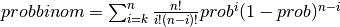 probbinom = \sum_{i=k}^{n} {n! \over i! (n-i)!} prob^i (1-prob)^{n-i}