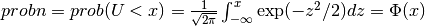 probn = prob( U < x ) = { 1 \over \sqrt{2 \pi } } \int_{-\infty}^{x} { \exp (-z^2 / 2) dz } = \Phi( x )