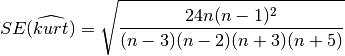 SE( \widehat{kurt} ) = \sqrt{ 24 n (n-1)^2 \over (n-3) (n-2) (n+3) (n+5) }