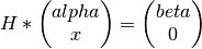 H * \left( \begin{matrix} alpha \\ x \end{matrix} \right)  = \left( \begin{matrix} beta \\ 0 \end{matrix} \right)