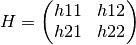 H = \left( \begin{matrix} h11 & h12 \\ h21 & h22 \end{matrix} \right)