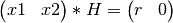 \left(\begin{matrix} x1 & x2 \end{matrix} \right) * H  = \left( \begin{matrix} r & 0  \end{matrix} \right)