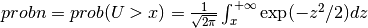 probn = prob( U > x ) = { 1 \over \sqrt{2 \pi } } \int_{x}^{+\infty} \exp (-z^2 / 2) dz