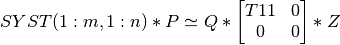 SYST(1:m,1:n) * P \simeq Q * \left[ \begin{matrix} T11 & 0 \\ 0  & 0 \end{matrix} \right] * Z