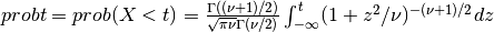 probt = prob( X < t ) = {\Gamma((\nu + 1)/2) \over \sqrt{\pi \nu} \Gamma(\nu/2)} \int_{-\infty}^{t} (1 + z^2/\nu)^{-(\nu + 1)/2} dz