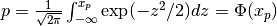 p = { 1 \over \sqrt{2 \pi } } \int_{-\infty}^{x_p} \exp (-z^2 / 2) dz  = \Phi( x_p )