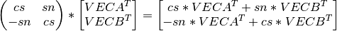 \left(\begin{matrix} cs & sn \\ -sn & cs \end{matrix} \right) * \left[ \begin{matrix} VECA^T \\ VECB^T \end{matrix} \right] = \left[ \begin{matrix} cs*VECA^T + sn*VECB^T \\ -sn*VECA^T + cs*VECB^T \end{matrix} \right]