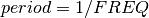 period = 1/FREQ