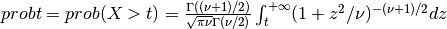 probt = prob( X > t ) = {\Gamma((\nu + 1)/2) \over \sqrt{\pi \nu} \Gamma(\nu/2)} \int_{t}^{+\infty} (1 + z^2/\nu)^{-(\nu + 1)/2} dz