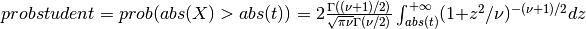 probstudent = prob( abs(X) > abs(t) ) = 2 {\Gamma((\nu + 1)/2) \over \sqrt{\pi \nu} \Gamma(\nu/2)} \int_{abs(t)}^{+\infty} (1 + z^2/\nu)^{-(\nu + 1)/2} dz