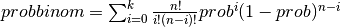 probbinom = \sum_{i=0}^{k} {n! \over i! (n-i)!} prob^i (1-prob)^{n-i}