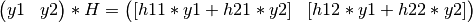 \left(\begin{matrix} y1 & y2 \end{matrix} \right) * H  = \left( \begin{matrix} [h11*y1 + h21*y2] & [h12*y1 + h22*y2] \end{matrix} \right)