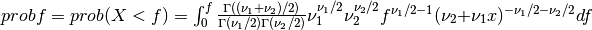 probf = prob( X < f ) = \int_{0}^{f} { \Gamma((\nu_1 + \nu_2)/2) \over \Gamma(\nu_1/2) \Gamma(\nu_2/2) } \nu_1^{\nu_1/2} \nu_2^{\nu_2/2} f^{\nu_1/2 - 1} (\nu_2 + \nu_1 x)^{-\nu_1/2 -\nu_2/2} df