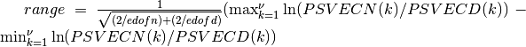 range = { 1 \over \sqrt{(2/edofn) + (2/edofd)} }  ( \max_{k=1}^{\nu} {\ln( PSVECN(k) / PSVECD(k) )} - \min_{k=1}^{\nu} {\ln( PSVECN(k) / PSVECD(k) )}