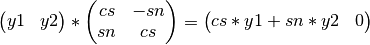 \left(\begin{matrix} y1 & y2 \end{matrix} \right) * \left(\begin{matrix} cs & -sn \\ sn & cs \end{matrix} \right)  = \left( \begin{matrix} cs*y1 + sn*y2 & 0  \end{matrix} \right)