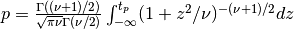 p = {\Gamma((\nu + 1)/2) \over \sqrt{\pi \nu} \Gamma(\nu/2)} \int_{-\infty}^{t_p} (1 + z^2/\nu)^{-(\nu + 1)/2} dz