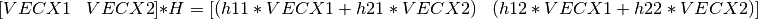 [ \begin{matrix} VECX1 & VECX2 \end{matrix} ] * H  = [ \begin{matrix} (h11*VECX1 + h21*VECX2) & (h12*VECX1 + h22*VECX2) \end{matrix} ]