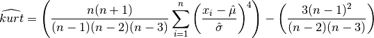 \widehat{kurt} = \left( { n(n+1) \over (n-1)(n-2)(n-3) } \sum_{i=1}^{n}
 {\left(x_i - {\Hat\mu} \over {\Hat\sigma} \right)}^4
 \right)
 - \left( {3 (n-1)^2} \over { (n-2)(n-3) } \right)