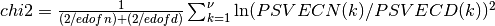 chi2 = { 1 \over {(2/edofn) + (2/edofd)} }  \sum_{k=1}^{\nu} \ln( PSVECN(k) / PSVECD(k) )^2