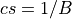 cs = 1/B