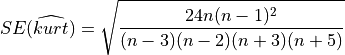 SE( \widehat{kurt} ) = \sqrt{ 24 n (n-1)^2 \over (n-3) (n-2) (n+3) (n+5) }