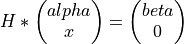 H * \left( \begin{matrix} alpha \\ x \end{matrix} \right)  = \left( \begin{matrix} beta \\ 0 \end{matrix} \right)