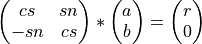 \left(\begin{matrix} cs & sn \\ -sn & cs \end{matrix} \right) * \left( \begin{matrix} a \\ b \end{matrix} \right) = \left( \begin{matrix} r \\ 0 \end{matrix} \right)