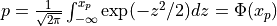 p = { 1 \over \sqrt{2 \pi } } \int_{-\infty}^{x_p} \exp (-z^2 / 2) dz  = \Phi( x_p )