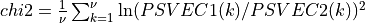 chi2 = { 1 \over \nu  }  \sum_{k=1}^{\nu} \ln( PSVEC1(k) / PSVEC2(k) )^2