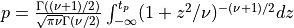 p = {\Gamma((\nu + 1)/2) \over \sqrt{\pi \nu} \Gamma(\nu/2)} \int_{-\infty}^{t_p} (1 + z^2/\nu)^{-(\nu + 1)/2} dz