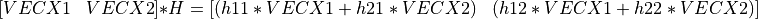 [ \begin{matrix} VECX1 & VECX2 \end{matrix} ] * H  = [ \begin{matrix} (h11*VECX1 + h21*VECX2) & (h12*VECX1 + h22*VECX2) \end{matrix} ]