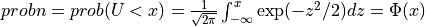 probn = prob( U < x ) = { 1 \over \sqrt{2 \pi } } \int_{-\infty}^{x} { \exp (-z^2 / 2) dz } = \Phi( x )