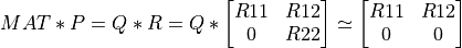 MAT * P = Q * R = Q * \left[ \begin{matrix} R11 & R12 \\ 0 & R22  \end{matrix} \right] \simeq \left[ \begin{matrix} R11 & R12 \\ 0 & 0  \end{matrix} \right]