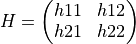 H = \left( \begin{matrix} h11 & h12 \\ h21 & h22 \end{matrix} \right)