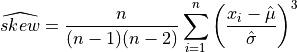 \widehat{skew} = {n \over (n-1)(n-2)} \sum_{i=1}^{n}
 {\left( x_i - {\Hat\mu} \over {\Hat\sigma} \right)}^3