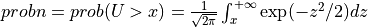 probn = prob( U > x ) = { 1 \over \sqrt{2 \pi } } \int_{x}^{+\infty} \exp (-z^2 / 2) dz