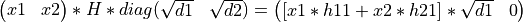 \left(\begin{matrix} x1 & x2 \end{matrix} \right) * H * diag( \begin{matrix} \sqrt{d1} & \sqrt{d2} \end{matrix} ) = \left( \begin{matrix} [x1*h11 + x2*h21]*\sqrt{d1} & 0  \end{matrix} \right)