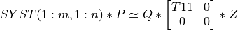 SYST(1:m,1:n) * P \simeq Q * \left[ \begin{matrix} T11 & 0 \\ 0  & 0 \end{matrix} \right] * Z