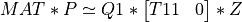 MAT * P \simeq Q1 * \left[ \begin{matrix} T11 & 0  \end{matrix} \right] * Z