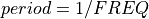 period = 1/FREQ