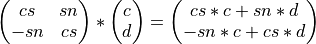 \left(\begin{matrix} cs & sn \\ -sn & cs \end{matrix} \right) * \left( \begin{matrix} c \\ d \end{matrix} \right) = \left( \begin{matrix} cs*c + sn*d \\ -sn*c + cs*d \end{matrix} \right)