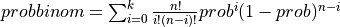 probbinom = \sum_{i=0}^{k} {n! \over i! (n-i)!} prob^i (1-prob)^{n-i}