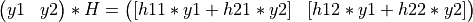 \left(\begin{matrix} y1 & y2 \end{matrix} \right) * H  = \left( \begin{matrix} [h11*y1 + h21*y2] & [h12*y1 + h22*y2] \end{matrix} \right)