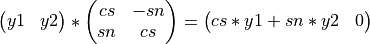 \left(\begin{matrix} y1 & y2 \end{matrix} \right) * \left(\begin{matrix} cs & -sn \\ sn & cs \end{matrix} \right)  = \left( \begin{matrix} cs*y1 + sn*y2 & 0  \end{matrix} \right)