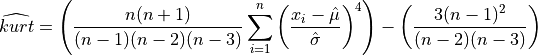 \widehat{kurt} = \left( { n(n+1) \over (n-1)(n-2)(n-3) } \sum_{i=1}^{n}
 {\left(x_i - {\Hat\mu} \over {\Hat\sigma} \right)}^4
 \right)
 - \left( {3 (n-1)^2} \over { (n-2)(n-3) } \right)