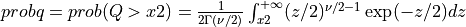 probq = prob( Q > x2 ) = {1 \over 2 \Gamma(\nu/2) } \int_{x2}^{+\infty} (z/2)^{\nu/2 - 1} \exp(-z/2) dz