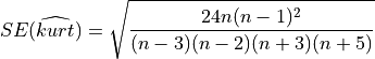 SE( \widehat{kurt} ) = \sqrt{ 24 n (n-1)^2 \over (n-3) (n-2) (n+3) (n+5) }