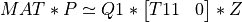 MAT * P \simeq Q1 * \left[ \begin{matrix} T11 & 0  \end{matrix} \right] * Z