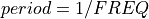 period = 1/FREQ